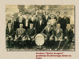 Društvo “Složni drugovi”, graditelji Društvenoga doma na Lokvi 