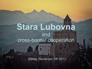 Stara Lubovna and cross-border cooperation Elblag, November 18 th  2011 