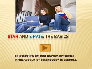 STaR and E-Rate: The Basics An overview of two important topics in the world of technology in schools. 1 