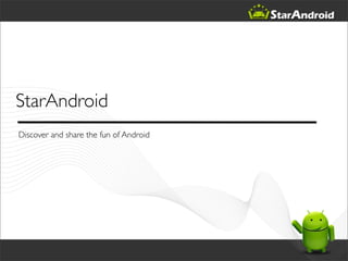 StarAndroid
Discover and share the fun of Android
 
