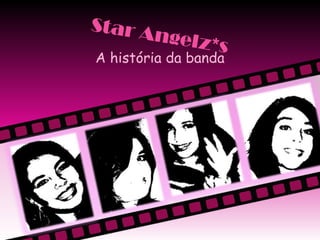 Star Angelz*s A história da banda 