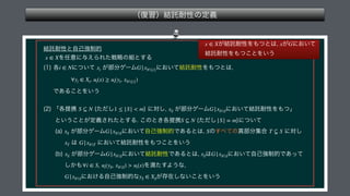 ʢ෮शʣ݁ୗ଱ੑͷఆٛ
݁ୗ଱ੑͱࣗ‫੍ڧݾ‬త 
 Λ೚ҙʹ༩͑ΒΕͨઓུͷ૊ͱ͢Δ 
	
֤ ʹ͍ͭͯ ͕෦෼ήʔϜ ʹ͓͍ͯ݁ୗ଱ੑΛ΋ͭͱ͸
 
  
Ͱ͋Δ͜ͱΛ͍͏ 
 
	
ʮ֤ఏ‫ܞ‬ 	ͨͩ͠ 
ʹର͠
 ͕෦෼ήʔϜ ʹ͓͍ͯ݁ୗ଱ੑΛ΋ͭʯ 
ɹɹͱ͍͏͜ͱ͕ఆٛ͞Εͨͱ͢Δ͜ͷͱ͖֤ఏ‫ܞ‬ 	ͨͩ͠ 
ʹ͍ͭͯ 
	B
 ͕෦෼ήʔϜ ʹ͓͍ͯࣗ‫੍ڧݾ‬తͰ͋Δͱ͸
 ͷ͢΂ͯͷਅ෦෼ू߹ ʹର͠ 
 ͸ ʹ͓͍ͯ݁ୗ଱ੑΛ΋ͭ͜ͱΛ͍͏ 
	C
 ͕෦෼ήʔϜ ʹ͓͍ͯ݁ୗ଱ੑͰ͋Δͱ͸
 ͸ ʹ͓͍ͯࣗ‫੍ڧݾ‬తͰ͋ͬͯ 
͔͠΋ Λຬͨ͢Α͏ͳ
 
 ʹ͓͚Δࣗ‫੍ڧݾ‬తͳ ͕ଘࡏ͠ͳ͍͜ͱΛ͍͏
x ∈ X
i ∈ N xi G|xN{i}
∀yi ∈ Xi, ui(x) ≥ ui(yi, xN{i})
S ⊆ N 1 ≤ |S|  m xS G|xNS
S ⊆ N |S| = m
xS G|xNS S T ⊊ S
xT G|xNT
xS G|xNS xS G|xNS
∀i ∈ S, ui(yS, xNS)  ui(x)
G|xNS yS ∈ XS
 ͕݁ୗ଱ੑΛ΋ͭͱ͸
͕ ʹ͓͍ͯ
݁ୗ଱ੑΛ΋ͭ͜ͱΛ͍͏
x ∈ X x G
 