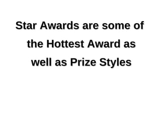 Star Awards are some of the Hottest Award as well as Prize Styles 