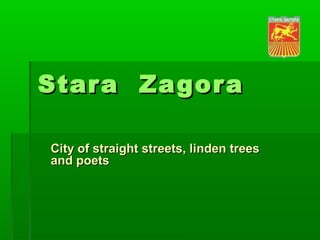 StaraStara ZagoraZagora
City of straight streets, liCity of straight streets, lindennden treestrees
and poetsand poets
 