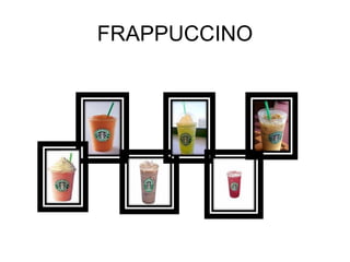 FRAPPUCCINO
 