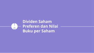 Dividen Saham
Preferen dan Nilai
Buku per Saham
1
0
 