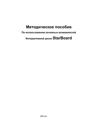 Методическое пособие
По использованию основных возможностей

  Интерактивной доски   StarBoard




            2010 год
 