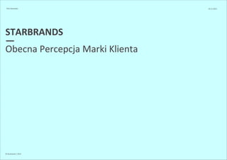 PHU Alexander 10.11.2013 
STARBRANDS 
— Obecna Percepcja Marki Klienta 
© Starbrands / 2013 
 