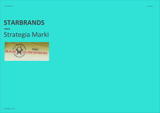 PHU Alexander 10.11.2013 
STARBRANDS 
—S 
trategia Marki 
© Starbrands / 2013 
 