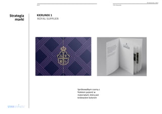 Strategia 
marki 
© Starbrands / 2013 
Brief PHU Alexander 
KIERUNEK 1 
Spróbowałbym czarny z 
fioletem pożenić w 
materiałach, który jest 
królewskim kolorem 
ROYAL SUPPLIER 
 