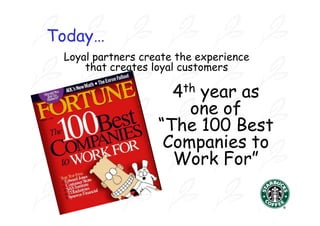 Today…
 Loyal partners create the experience
     that creates loyal customers

                      4th
                        year as
                       one of
                   “The 100 Best
                    Companies to
                     Work For”
 