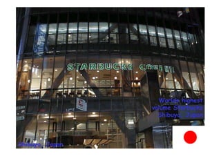 Worlds highest
                 volume Starbucks
                   Shibuya, Japan



Shibuya, Japan
 