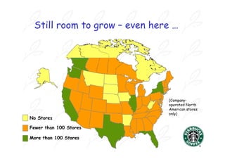 Still room to grow – even here …




                              (Company-
                              operated North
                              American stores
                              only)
No Stores

Fewer than 100 Stores

More than 100 Stores
 