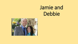 Jamie and
Debbie
 