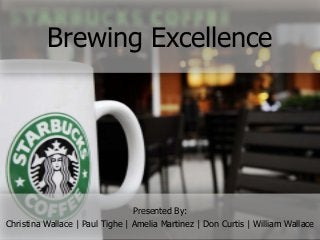 Brewing Excellence

Presented By:
Christina Wallace | Paul Tighe | Amelia Martinez | Don Curtis | William Wallace

 