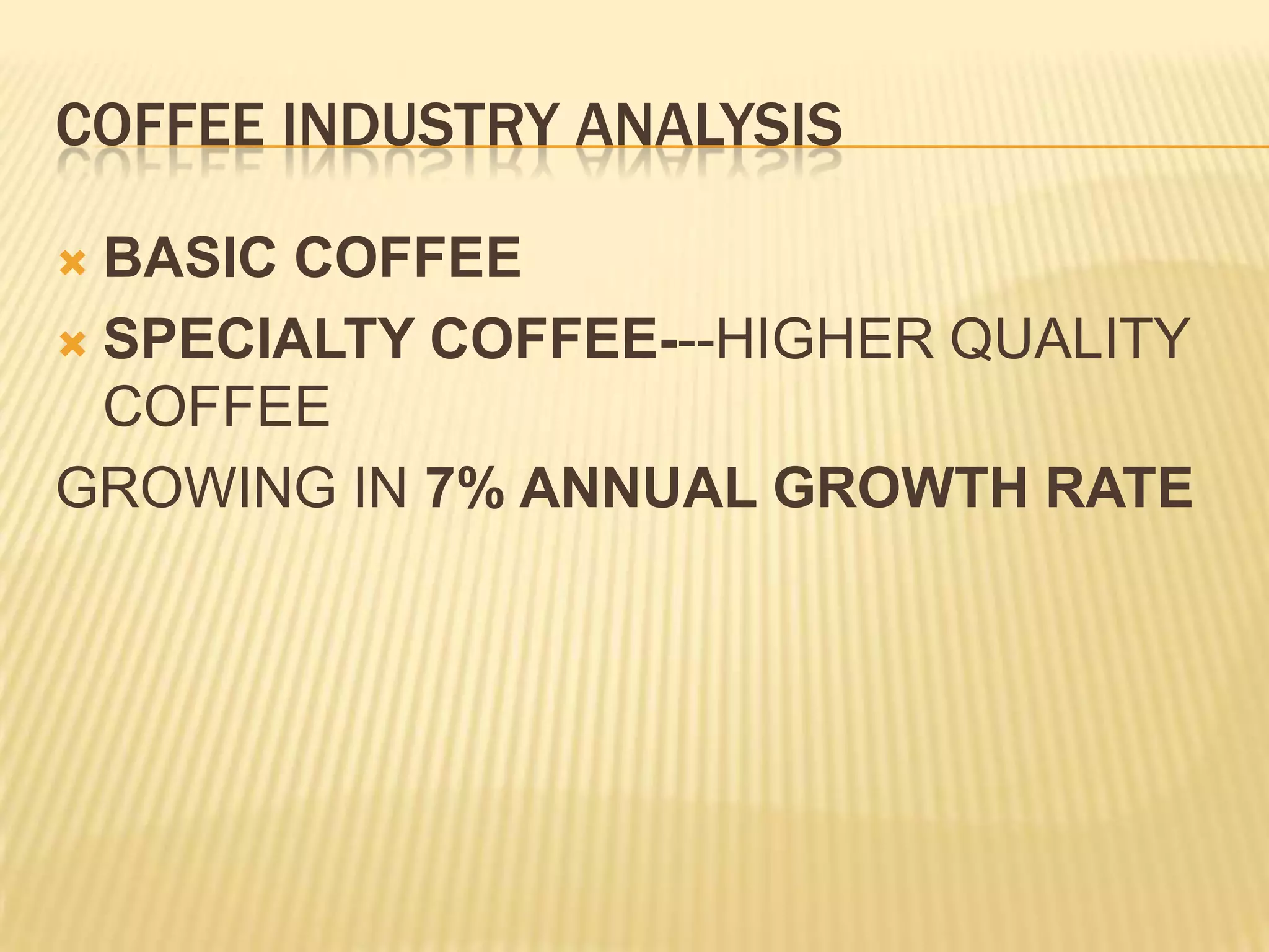 COFFEE INDUSTRY ANALYSISBASIC COFFEESPECIALTY COFFEE---HIGHER QUALITY COFFEEGROWING IN 7% ANNUAL GROWTH RATE