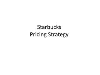 Starbucks
Pricing Strategy
 