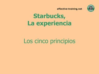 Starbucks, La experiencia Los cinco principios effective-training.net 