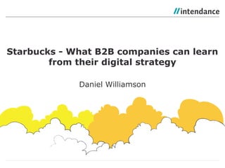 Daniel Williamson
Starbucks - What B2B companies can learn
from their digital strategy
 