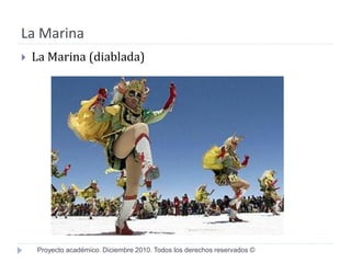 La Marina
   La Marina (diablada)




    Proyecto académico. Diciembre 2010. Todos los derechos reservados ©
 