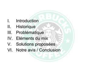 Introduction Historique Problématique Eléments du mix Solutions proposées Notre avis / Conclusion 