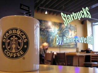 Starbucks By: Harlee Welch 