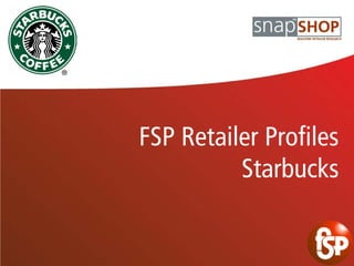 FSP Retailer Profiles
          Starbucks
 