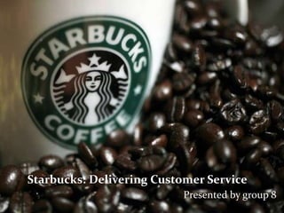 Starbucks: Delivering Customer Service
                          Presented by group 8
 