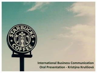 International Business Communication
  Oral Presentation - Kristýna Krulišová
 