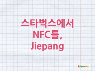 스타벅스에서
  NFC를,
 Jiepang
 