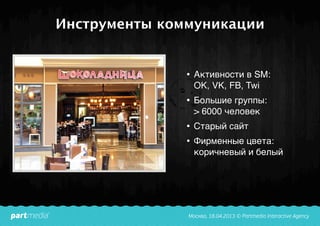 Инструменты коммуникации
• Активности в SM:
ОК, VK, FB, Twi
• Большие группы:
> 6000 человек
• Старый сайт
• Фирменные цвета:
коричневый и белый
 
