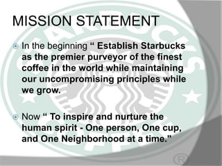 MISSION STATEMENT


In the beginning “ Establish Starbucks
as the premier purveyor of the finest
coffee in the world whil...