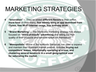 MARKETING STRATEGIES
4

“Innovation” – They’ve added different flavors to their coffee,
more food on their menu, free week...