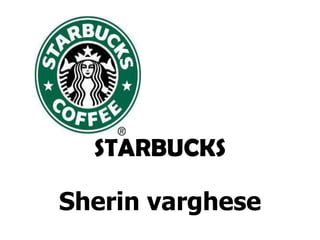 STARBUCKS
Sherin varghese

 