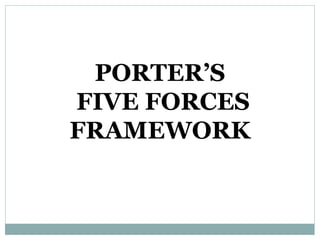 PORTER’S
FIVE FORCES
FRAMEWORK
 