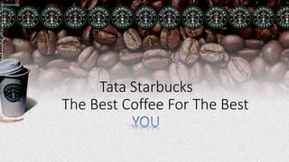 Tata Starbucks
The Best Coffee For The Best
 