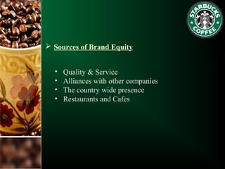  Sources of Brand Equity
• Quality & Service
• Alliances with other companies
• The country wide presence
• Restaurants and Cafes
 