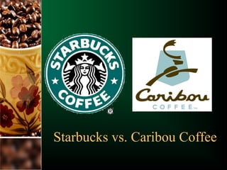 Starbucks vs. Caribou Coffee
 