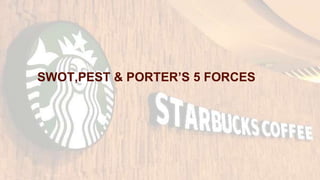 SWOT,PEST & PORTER’S 5 FORCES
 