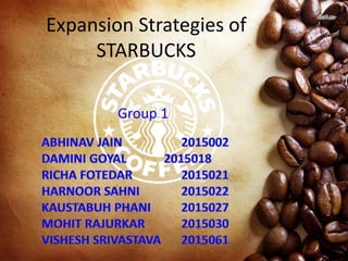 Group 1
Expansion Strategies of
STARBUCKS
 
