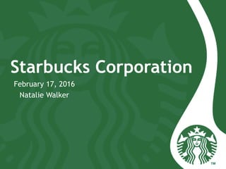Starbucks Corporation
February 17, 2016
Natalie Walker
 