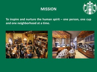MISSION
To inspire and nurture the human spirit – one person, one cup
and one neighborhood at a time.
 