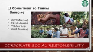  Commitment to Ethical
Sourcing
• Coffee Sourcing
• Farmer Support
• Tea Sourcing
• Cocoa Sourcing
CORPORATE SOCIAL RESPONSIBILITY
 