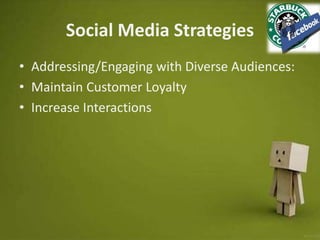 Social Media Strategies
• Addressing/Engaging with Diverse Audiences:
• Maintain Customer Loyalty
• Increase Interactions
 