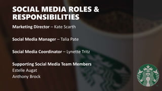 SOCIAL MEDIA ROLES &
RESPONSIBILITIES
Marketing Director – Kate Scarth
Social Media Manager – Talia Pate
Social Media Coor...