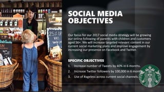 SOCIAL MEDIA
OBJECTIVES
Our focus for our 2017 social media strategy will be growing
our online following of parents with ...