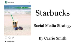 Starbucks
Social Media Strategy
By Carrie Smith
 