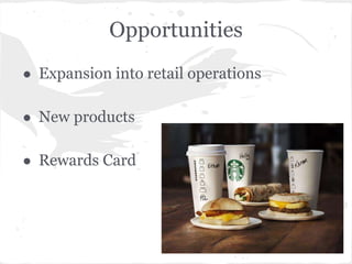 Opportunities
● Expansion into retail operations
● New products
● Rewards Card
 