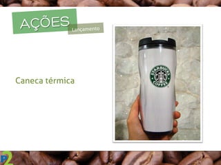 AÇÕESLançamento	
  
Caneca térmica
 
