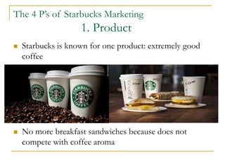 The 4 P’s of Starbucks Marketing
2. Price
 Discounts, financing
 Price decisions: profit margins and response of
competi...